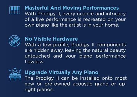 PianoDisc Prodigy II features: masterful performances, no visible hardware, and it can be installed on most new or pre-owned acoustic pianos